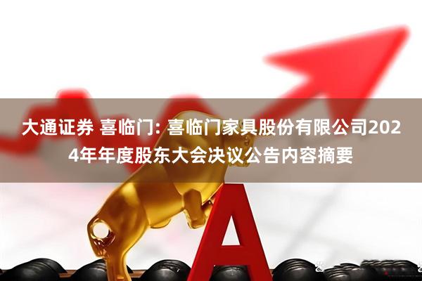 大通证券 喜临门: 喜临门家具股份有限公司2024年年度股东大会决议公告内容摘要
